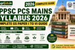 UPPSC PCS Mains Syllabus 2026 – Complete GS Paper I to VI Guide
